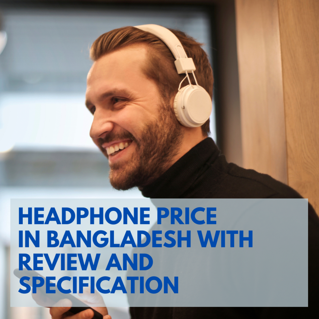 Headphone Price in Bangladesh with Review and Specification 2023